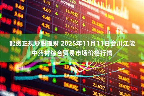配资正规炒股理财 2025年11月11日会川江能中药材综合贸易市场价格行情